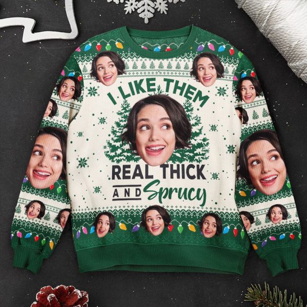 I Like Them Real Thick And Sprucy Custom Face, Family Photo Ugly Sweater For Family