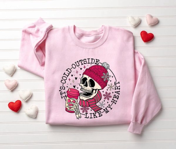 It’s Cold Outside Like My Heart Skeleton Sweatshirt, Skull Valentines Sweatshirt For Lover