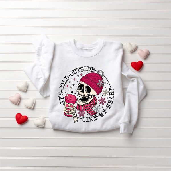 It’s Cold Outside Like My Heart Skeleton Sweatshirt, Skull Valentines Sweatshirt For Lover