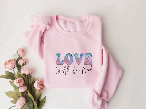 Love Is All You Need Sweatshirt, Couple  Sweatshirt, Love Shirt, Sweatshirt For Women