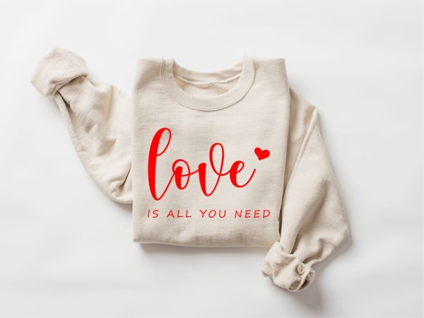 Love is All You Need Sweatshirt, Valentines Sweatshirt, All You Need Sweatshirt For Women