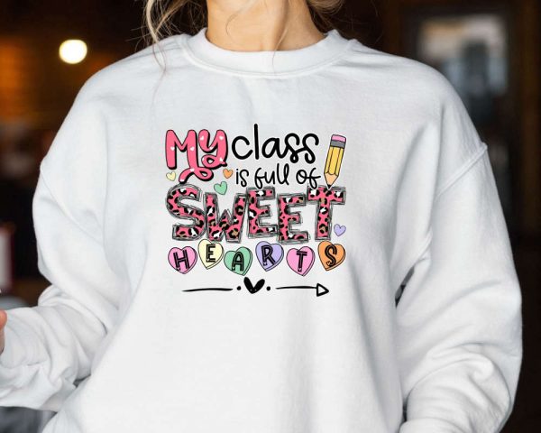 My Class Is Full Of Sweet Hearts Teacher, Valentines Day Sweatshirt For Teachers