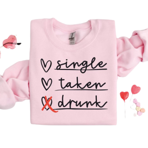 Single Taken Drunk Sweatshirt, Single Valentine…