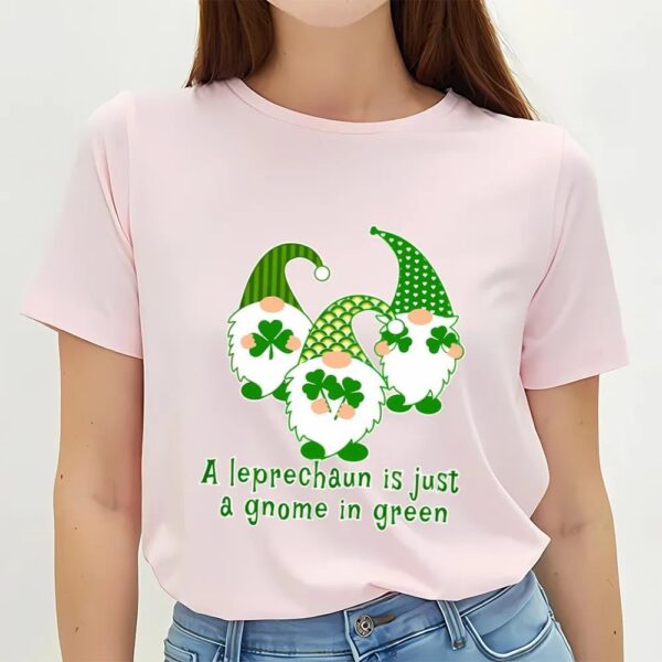 St Patricks Day T Shirt, A Leprechaun Is Just A Gnome In Green Cute St Patricks Day T-shirt, Funny St Patricks Day Shirts