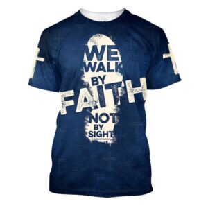 2 Corinthians 57 For We Walk By Faith Not By Sight 3D T Shirt Christian T Shirt Jesus Tshirt Designs Jesus Christ Shirt 1 hgkh8g.jpg