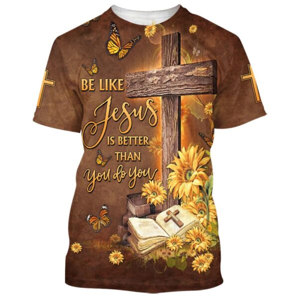 Be Like Jesus Is Better Than You Do You 3D T-Shirt, Christian T Shirt, Jesus Tshirt Designs, Jesus Christ Shirt
