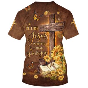 Be Like Jesus Is Better Than You Do You 3D T Shirt Christian T Shirt Jesus Tshirt Designs Jesus Christ Shirt 2 vfwusa.jpg