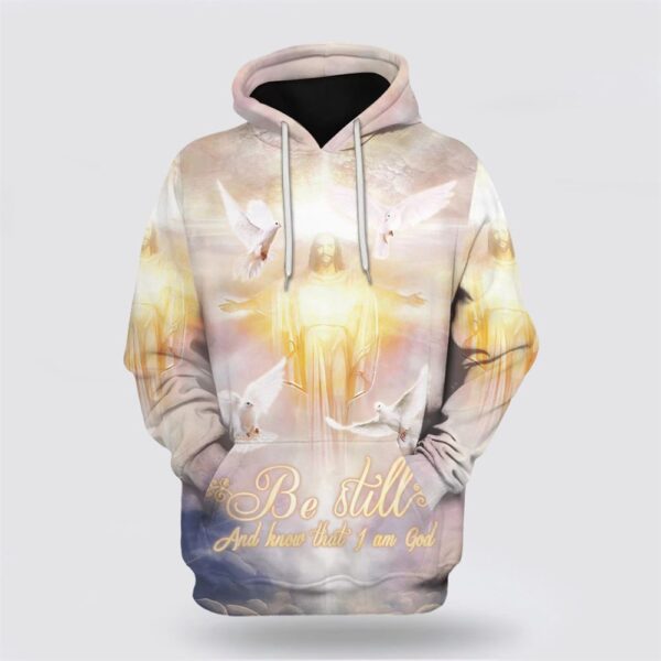 Be Still And Know That I Am God Hoodie Jesus And Dove 3D Hoodie, Christian Hoodie, Bible Hoodies, Scripture Hoodies