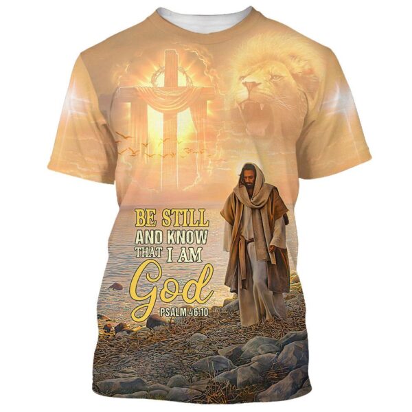Be Still And Know That I Am God Jesus 3D T-Shirt, Christian T Shirt, Jesus Tshirt Designs, Jesus Christ Shirt