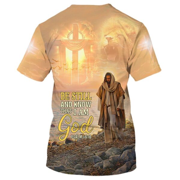 Be Still And Know That I Am God Jesus 3D T-Shirt, Christian T Shirt, Jesus Tshirt Designs, Jesus Christ Shirt