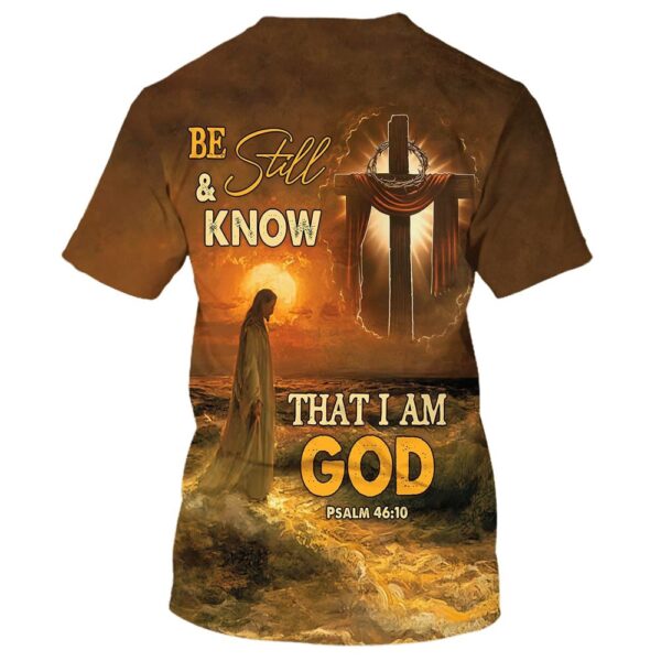 Be Still And Know That I Am Gods, Jesus And Wooden Cross 3D T-Shirt, Christian T Shirt, Jesus Tshirt Designs, Jesus Christ Shirt