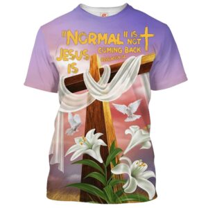 Cross And Easter Lilys Normal Isn T Coming Back Jesus Is 3D T Shirt Christian T Shirt Jesus Tshirt Designs Jesus Christ Shirt 1 qrirqg.jpg