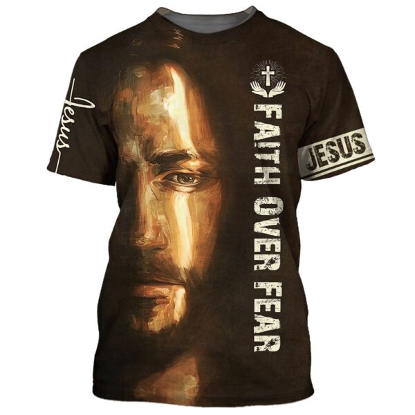 Faith Over Fear Christian Jesus 3D T-Shirt, Christian T Shirt, Jesus Tshirt Designs, Jesus Christ Shirt