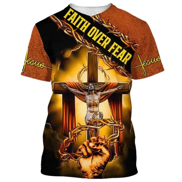 Faith Over Fear Jesus Crucifixion Crown Of Thorns 3D T-Shirt, Christian T Shirt, Jesus Tshirt Designs, Jesus Christ Shirt