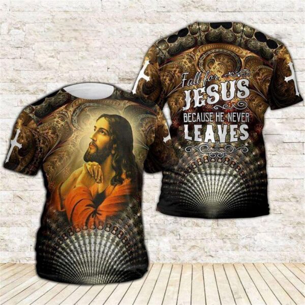 Fall For Jesus Because He Never Leaves Jesuss 3D T-Shirt, Christian T Shirt, Jesus Tshirt Designs, Jesus Christ Shirt