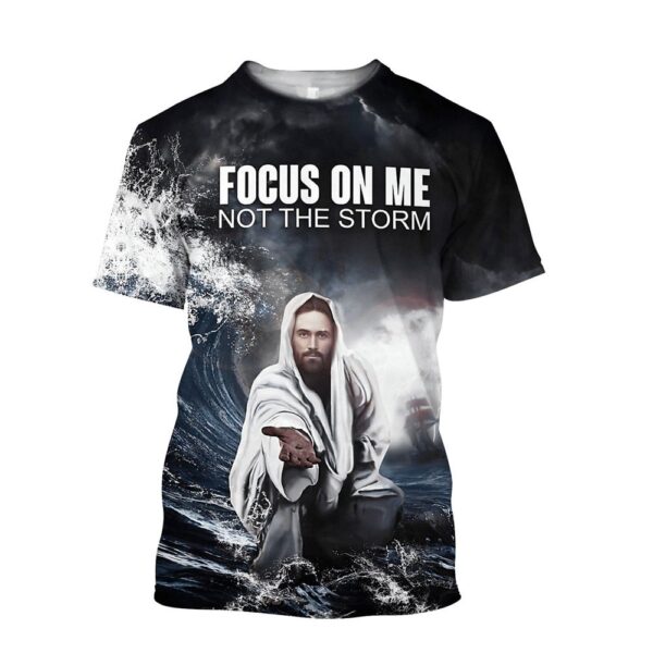 Focus On Me Not The Storm Jesus 3D T-Shirt, Christian T Shirt, Jesus Tshirt Designs, Jesus Christ Shirt