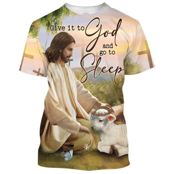 Give It To God And Go To Sleeps 3D T-Shirt, Christian T Shirt, Jesus Tshirt Designs, Jesus Christ Shirt