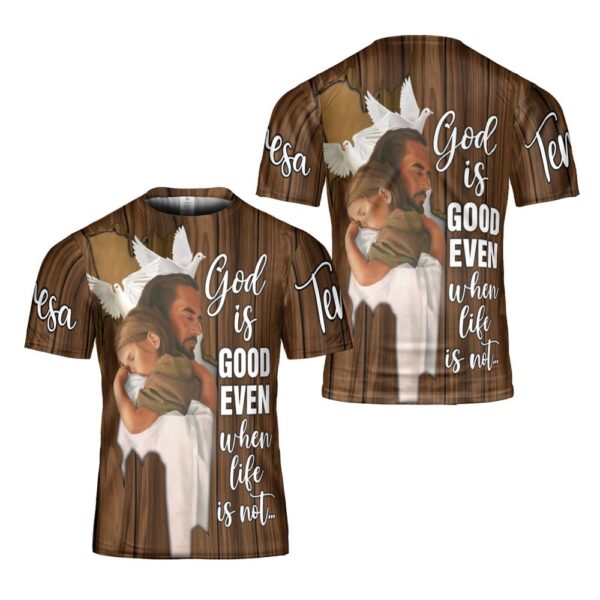 God Is Good Even When Life Is Not 3D T-Shirt, Christian T Shirt, Jesus Tshirt Designs, Jesus Christ Shirt