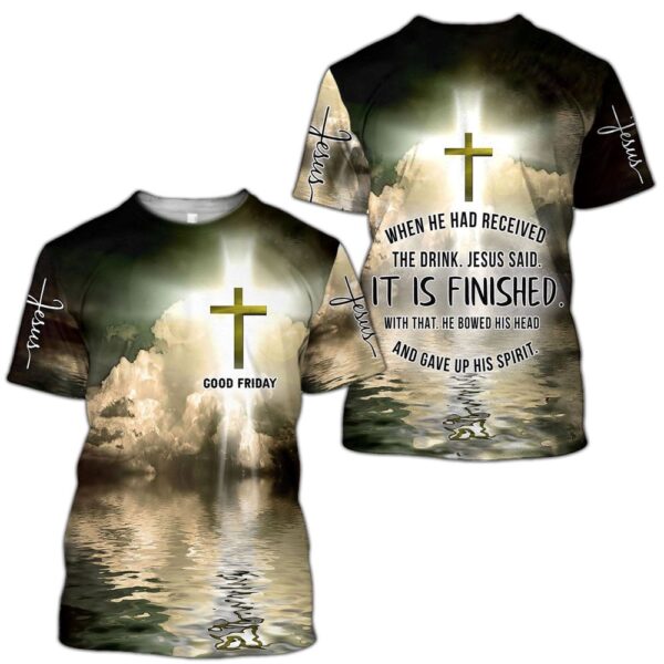 Good Friday When He Had Received The Drink Jesus Said It Is Finished 3D T-Shirt, Christian T Shirt, Jesus Tshirt Designs, Jesus Christ Shirt