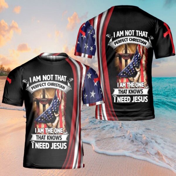 I Am Not That Perfect Christian I Am The One 3D T-Shirt, Christian T Shirt, Jesus Tshirt Designs, Jesus Christ Shirt