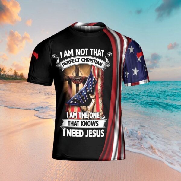 I Am Not That Perfect Christian I Am The One 3D T-Shirt, Christian T Shirt, Jesus Tshirt Designs, Jesus Christ Shirt