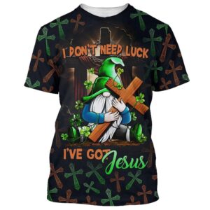 I Don T Need Luck I Ve Got Jesus 3D T Shirt Christian T Shirt Jesus Tshirt Designs Jesus Christ Shirt 1 pcma78.jpg