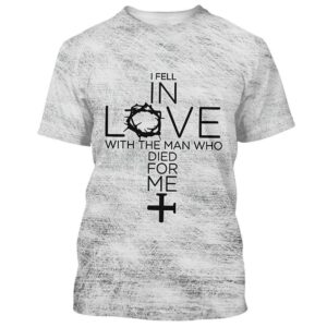 I Fell In Love With The Man Who Died For Me Cross 3D T Shirt Christian T Shirt Jesus Tshirt Designs Jesus Christ Shirt 1 vqct9f.jpg