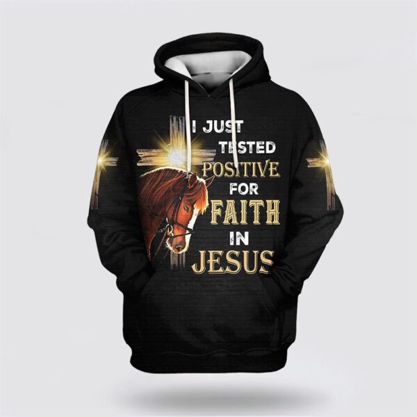 I Just Tested Positive For Faith In Jesus 3D Hoodie, Christian Hoodie, Bible Hoodies, Scripture Hoodies