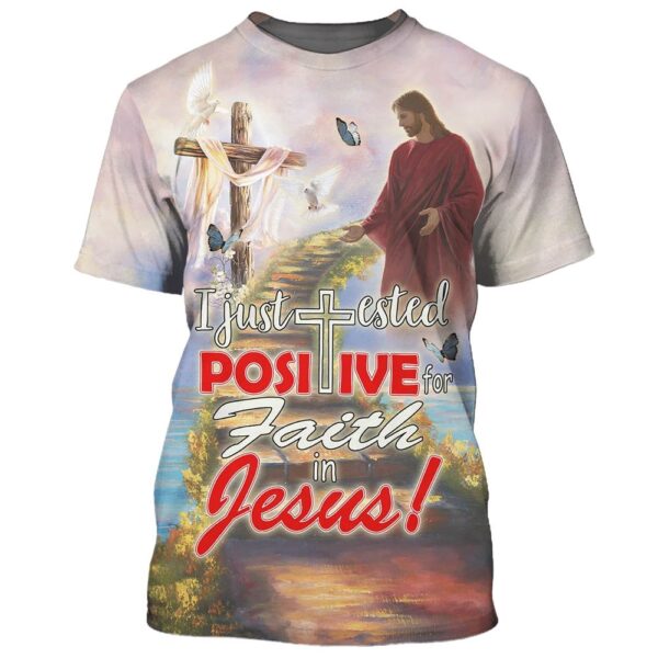I Just Tested Positive For Faith In Jesus 3D T-Shirt, Christian T Shirt, Jesus Tshirt Designs, Jesus Christ Shirt