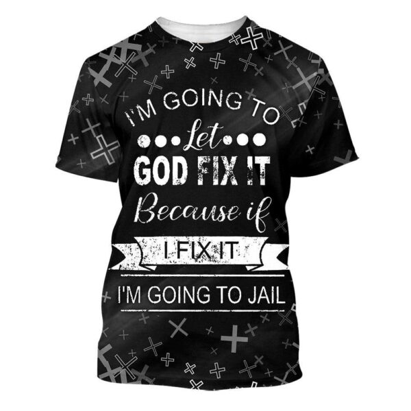I’M Going To Let God Fix It 3D T-Shirt, Christian T Shirt, Jesus Tshirt Designs, Jesus Christ Shirt