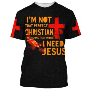 I M Not That Perfect Christian I Need Jesus 3D T Shirt Christian T Shirt Jesus Tshirt Designs Jesus Christ Shirt 1 ttzwd3.jpg