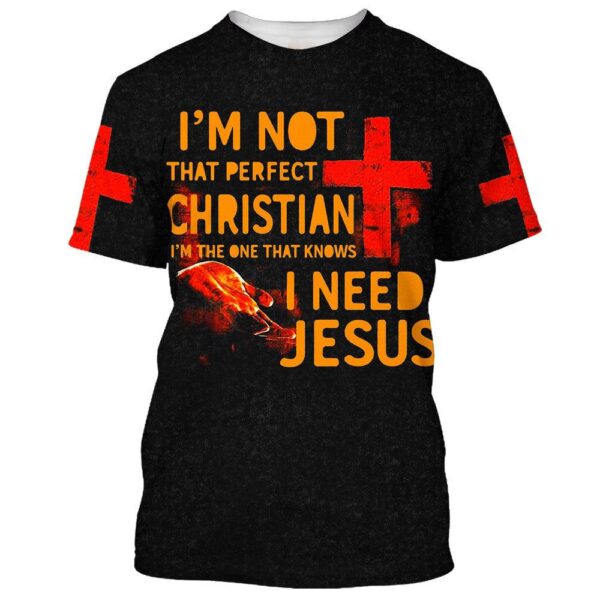 I’M Not That Perfect Christian I Need Jesus 3D T-Shirt, Christian T Shirt, Jesus Tshirt Designs, Jesus Christ Shirt