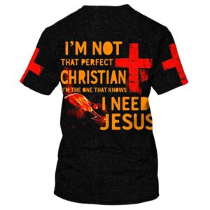 I M Not That Perfect Christian I Need Jesus 3D T Shirt Christian T Shirt Jesus Tshirt Designs Jesus Christ Shirt 2 muhbpi.jpg