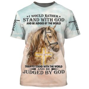 I Would Rather Stand With God And Be Judge By The World Horse 3D T Shirt Christian T Shirt Jesus Tshirt Designs Jesus Christ Shirt 1 uev8ok.jpg