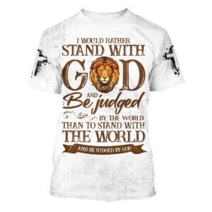 I Would Rather Stand With God And Be Judged By The World 3D T Shirt Christian T Shirt Jesus Tshirt Designs Jesus Christ Shirt 1 ltwvil.jpg