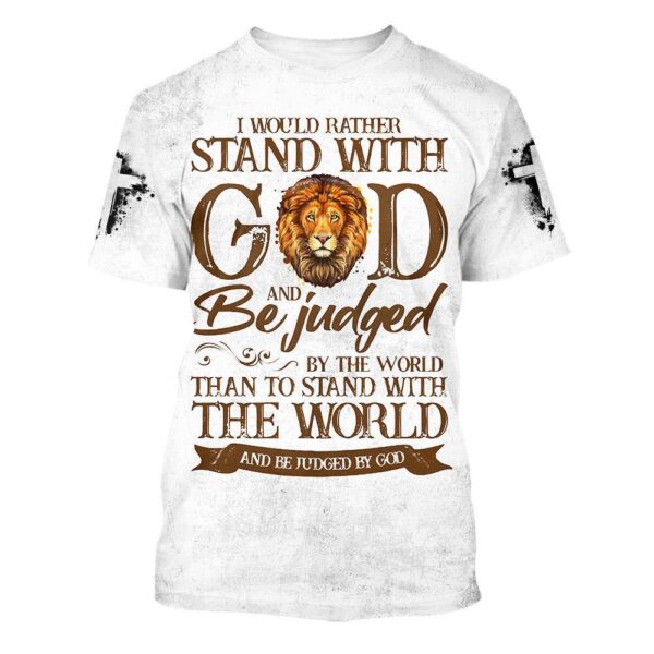 I Would Rather Stand With God And Be Judged By The World 3D T-Shirt, Christian T Shirt, Jesus Tshirt Designs, Jesus Christ Shirt