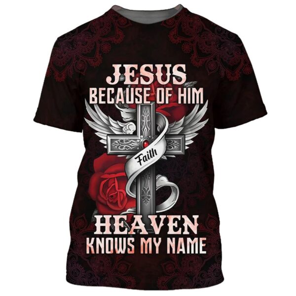 Jesus Because Of Him Heaven Knows My Name, Bible 3D T-Shirt, Christian T Shirt, Jesus Tshirt Designs, Jesus Christ Shirt