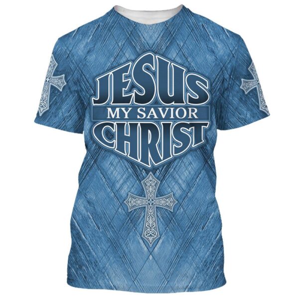 Jesus Christ Is My Savior 1 3D T-Shirt, Christian T Shirt, Jesus Tshirt Designs, Jesus Christ Shirt