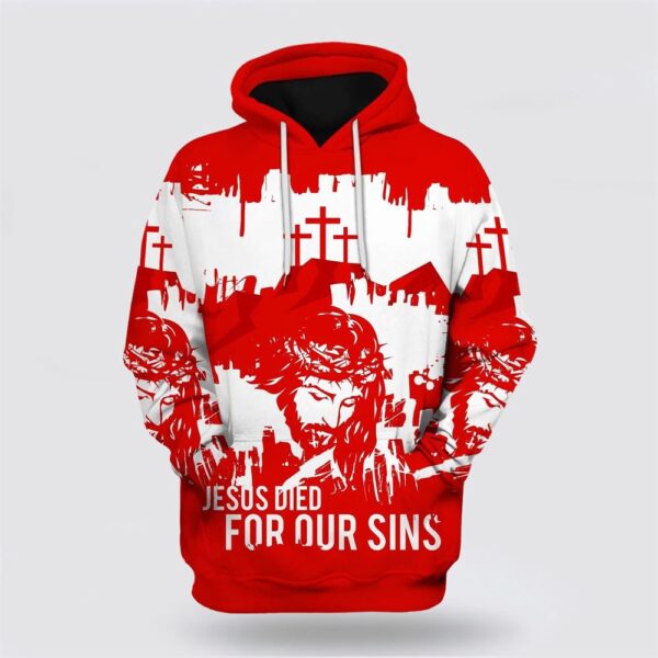 Jesus Christian Jesus Died For Our Sins 3D Hoodie, Christian Hoodie, Bible Hoodies, Scripture Hoodies