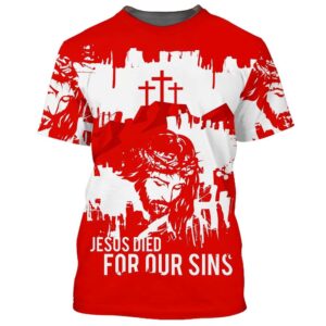 Jesus Died For Our Sins 3D T Shirt Christian T Shirt Jesus Tshirt Designs Jesus Christ Shirt 1 xa4zpr.jpg