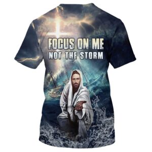 Jesus Focus On Me Not The Storm 3D T Shirt Christian T Shirt Jesus Tshirt Designs Jesus Christ Shirt 2 vh511d.jpg