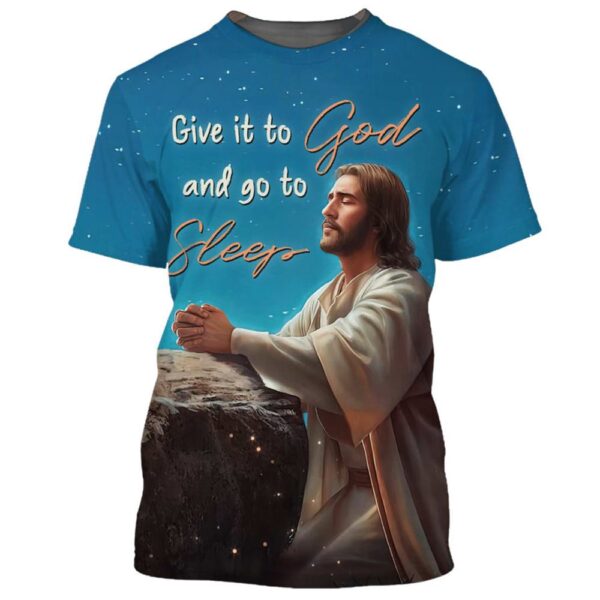 Jesus Give It To God And Go To Sleep 3D T-Shirt, Christian T Shirt, Jesus Tshirt Designs, Jesus Christ Shirt