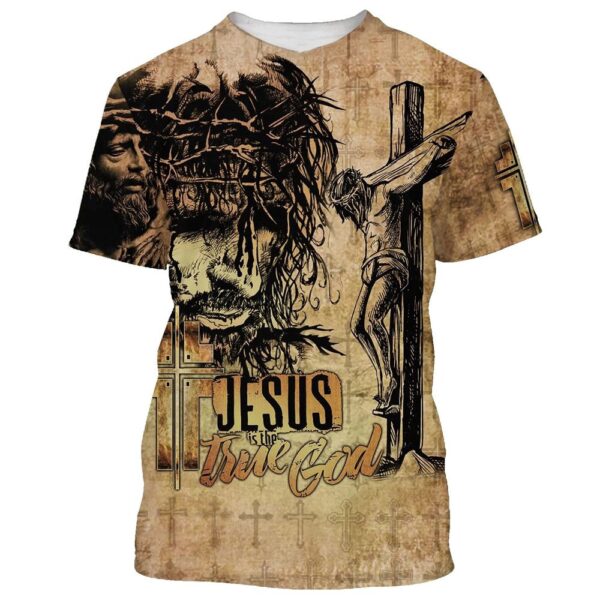 Jesus Is True God Jesus Christ Crucified 3D T Shirt, Christian T Shirt, Jesus Tshirt Designs, Jesus Christ Shirt