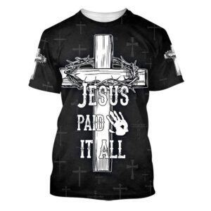 Jesus Paid It All Cross Crown Of Thorns 3D T Shirt Christian T Shirt Jesus Tshirt Designs Jesus Christ Shirt 1 uf99uo.jpg