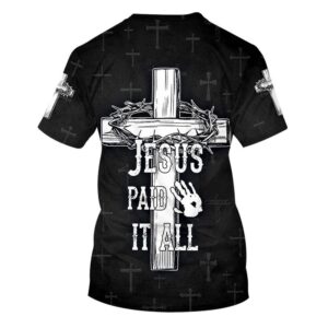 Jesus Paid It All Cross Crown Of Thorns 3D T Shirt Christian T Shirt Jesus Tshirt Designs Jesus Christ Shirt 2 x68iga.jpg