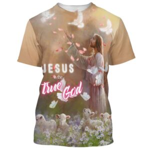 Jesus True God 3D T Shirt Christian T Shirt Jesus Tshirt Designs Jesus Christ Shirt 1 nbsjll.jpg