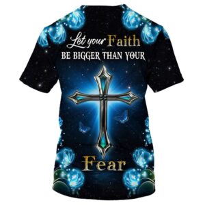 Let Your Faith Be Bigger Than Your Fear Cross 3D T Shirt Christian T Shirt Jesus Tshirt Designs Jesus Christ Shirt 2 giewmt.jpg