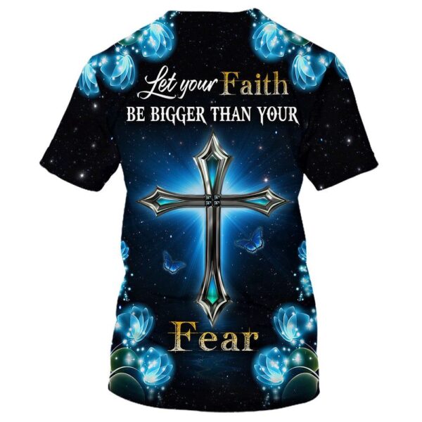 Let Your Faith Be Bigger Than Your Fear Cross 3D T Shirt, Christian T Shirt, Jesus Tshirt Designs, Jesus Christ Shirt