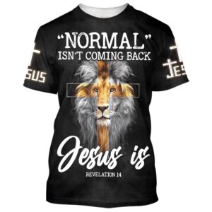 Lion Normal Isn T Coming Back Jesus Is 3D T Shirt Christian T Shirt Jesus Tshirt Designs Jesus Christ Shirt 1 tribuf.jpg