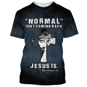 Normal Isn T Coming Back Jesus Is 3D T Shirt Christian T Shirt Jesus Tshirt Designs Jesus Christ Shirt 1 kta3cl.jpg